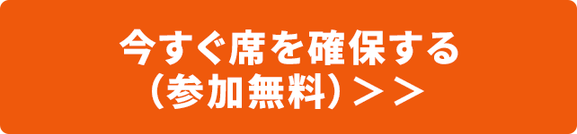 今すぐ席を確保する（参加無料）